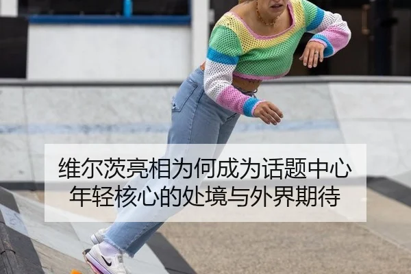 wei-er-ci-liang-xiang-wei-he-cheng-wei-hua-ti-zhong-xin-nian-qing-he-xin-de-chu-jing-yu-wai-jie-qi-dai-2-303.jpg